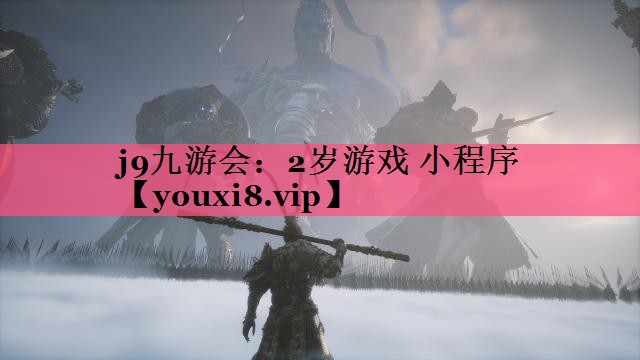 j9九游会：2岁游戏 小程序