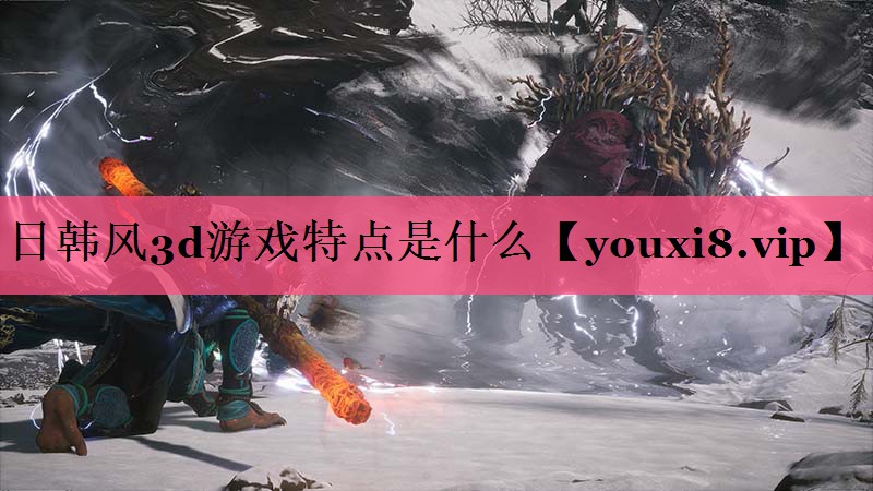 日韩风3d游戏特点是什么