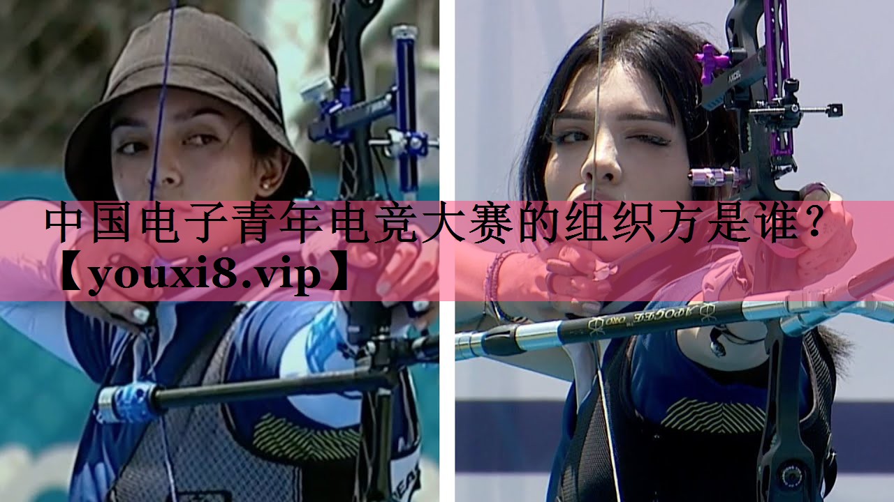 中国电子青年电竞大赛的组织方是谁