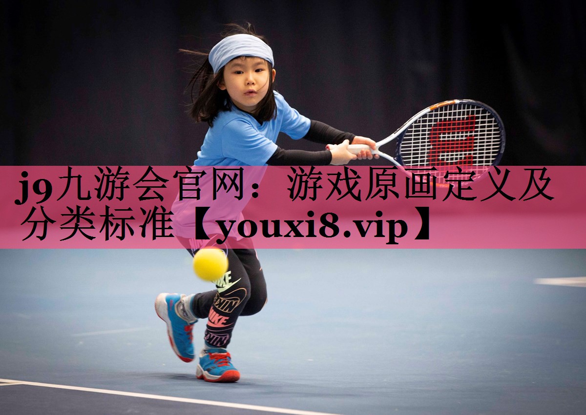 j9九游会官网：游戏原画定义及分类标准