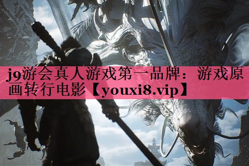 j9游会真人游戏第一品牌：游戏原画转行电影