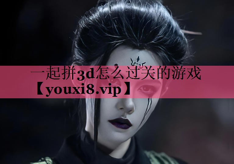 一起拼3d怎么过关的游戏