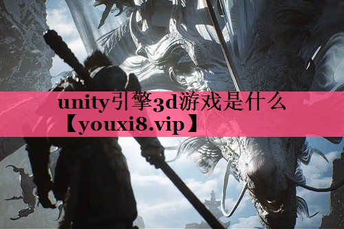 unity引擎3d游戏是什么 unity引擎3d游戏是什么