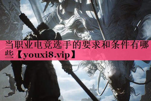 当职业电竞选手的要求和条件有哪些
