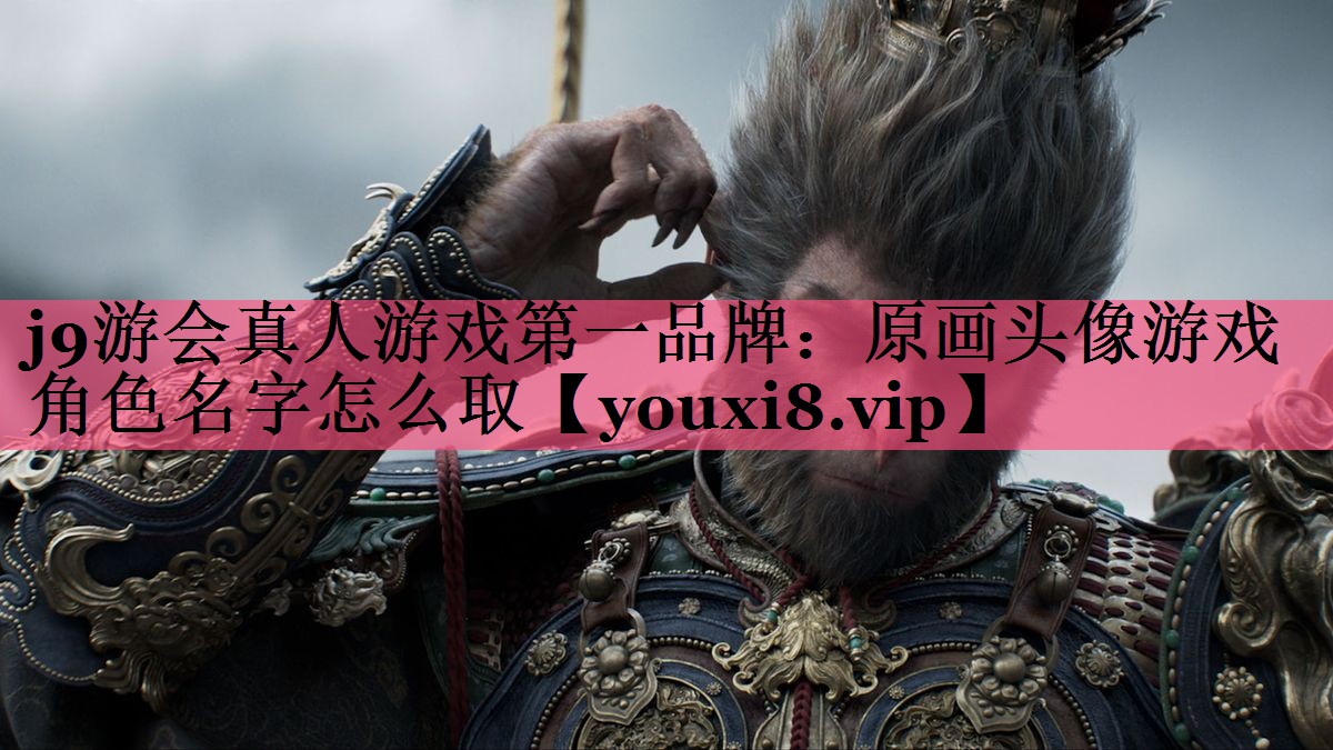 j9游会真人游戏第一品牌：原画头像游戏角色名字怎么取