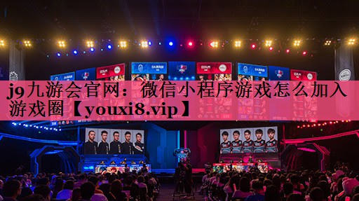 j9九游会官网：微信小程序游戏怎么加入游戏圈