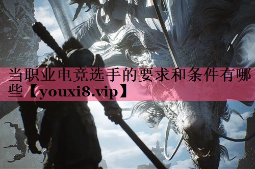 当职业电竞选手的要求和条件有哪些